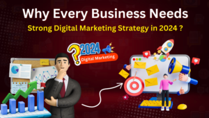 Why every business needs a strong digital marketing strategy in 2024