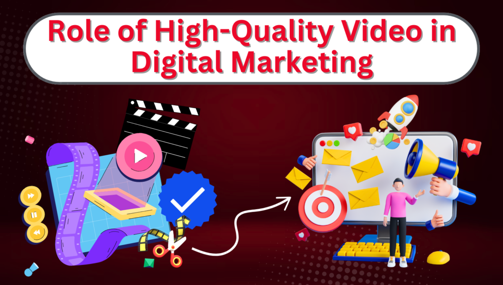 role of high quality video in digital marketing